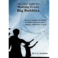 The Little Guide to Making Great Big Bubbles: How to make the best bubble solution and a simple, effective wand.