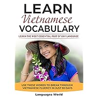 Learn Vietnamese: Learn the Most Essential Part of Any Language - Use These Words to Break Through Vietnamese Fluency in Just 90 Days (Vocabulary) Learn Vietnamese: Learn the Most Essential Part of Any Language - Use These Words to Break Through Vietnamese Fluency in Just 90 Days (Vocabulary) Kindle Paperback