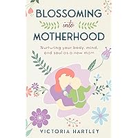 Blossoming into MotherHood: Nurturing Your Body, Mind, and Soul as a New Mom