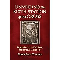 Unveiling the Sixth Station of the Cross: Reparation to the Holy Face, Mother of All Devotions Unveiling the Sixth Station of the Cross: Reparation to the Holy Face, Mother of All Devotions Paperback Kindle