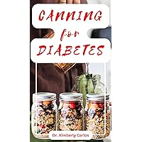 CANNING FOR DIABETES: Easy Steps for Preserving Diabetic Friendly Foods CANNING FOR DIABETES: Easy Steps for Preserving Diabetic Friendly Foods Kindle Paperback