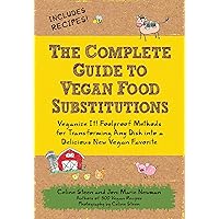 The Complete Guide to Vegan Food Substitutions: Veganize It! Foolproof Methods for Transforming Any Dish into a Delicious New Vegan Favorite The Complete Guide to Vegan Food Substitutions: Veganize It! Foolproof Methods for Transforming Any Dish into a Delicious New Vegan Favorite Kindle Paperback