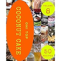 Oh! Top 50 Coconut Cake Recipes Volume 8: Cook it Yourself with Coconut Cake Cookbook! Oh! Top 50 Coconut Cake Recipes Volume 8: Cook it Yourself with Coconut Cake Cookbook! Kindle Paperback