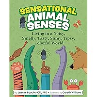Sensational Animal Senses: Living in a Noisy, Smelly, Tasty, Slimy, Tipsy, Colorful World Sensational Animal Senses: Living in a Noisy, Smelly, Tasty, Slimy, Tipsy, Colorful World Kindle Hardcover