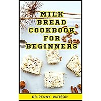 MILK BREAD COOKBOOK FOR BEGINNERS: Easy Homemade Breadmaking Recipes to Enjoy with Your Family MILK BREAD COOKBOOK FOR BEGINNERS: Easy Homemade Breadmaking Recipes to Enjoy with Your Family Kindle Paperback