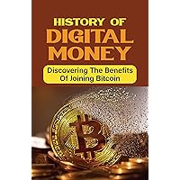History Of Digital Money: Discovering The Benefits Of Joining Bitcoin: How To Join A Cryptocurrency
