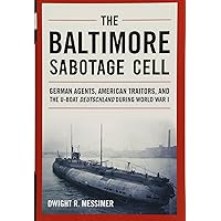 The Baltimore Sabotage Cell: German Agents, American Traitors, and the U-boat Deutschland During World War I The Baltimore Sabotage Cell: German Agents, American Traitors, and the U-boat Deutschland During World War I Hardcover Kindle