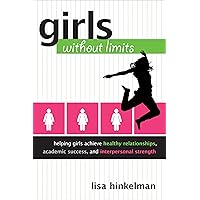 Girls Without Limits: Helping Girls Achieve Healthy Relationships, Academic Success, and Interpersonal Strength Girls Without Limits: Helping Girls Achieve Healthy Relationships, Academic Success, and Interpersonal Strength Paperback
