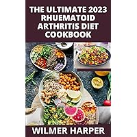 The Ultimate 2023 Rhuematiod Arthritis Diet Cookbook: 100+ simple Healing Anti-Inflammatory Recipes to Fight Flares and Fatigue, Relieve Pain, and Restore Overall Health For An Active LIfe The Ultimate 2023 Rhuematiod Arthritis Diet Cookbook: 100+ simple Healing Anti-Inflammatory Recipes to Fight Flares and Fatigue, Relieve Pain, and Restore Overall Health For An Active LIfe Kindle Paperback