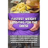 FASTEST WEIGHT LOSS TIPS FOR THE OBESE: A STEP-BY-STEP GUIDE ON HOW TO LOSE EXCESS BODY FATS THROUGH REGULAR EXERCISE/DIETARY PLAN AND COPING WITH THE SOCIAL STIGMA OF OBESITY FASTEST WEIGHT LOSS TIPS FOR THE OBESE: A STEP-BY-STEP GUIDE ON HOW TO LOSE EXCESS BODY FATS THROUGH REGULAR EXERCISE/DIETARY PLAN AND COPING WITH THE SOCIAL STIGMA OF OBESITY Kindle Paperback