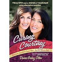 Curing Courtney: Doctors Couldn't Save Her...So Her Mom Did Curing Courtney: Doctors Couldn't Save Her...So Her Mom Did Hardcover Kindle Paperback