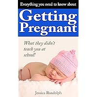 Everything You Need To Know About Getting Pregnant: What They Didn't Teach You In School Everything You Need To Know About Getting Pregnant: What They Didn't Teach You In School Kindle