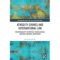 Atrocity Crimes and International Law: Responsibility to Protect, Intercession, and Non-Forceful Responses (Routledge Research in the Law of Armed Conflict) Atrocity Crimes and International Law: Responsibility to Protect, Intercession, and Non-Forceful Responses (Routledge Research in the Law of Armed Conflict) Kindle Hardcover Paperback