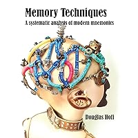 Memory Techniques: A systematic analysis of modern mnemonics (Memory Techniques and Toolkits) Memory Techniques: A systematic analysis of modern mnemonics (Memory Techniques and Toolkits) Kindle Paperback