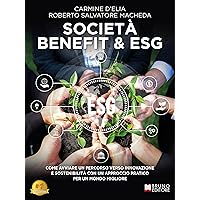 Società Benefit & ESG: Come Avviare Un Percorso Verso Innovazione E Sostenibilità Con Un Approccio Pratico Per Un Mondo Migliore (Italian Edition)