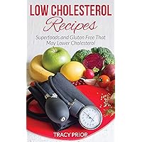 Low Cholesterol Recipes: Superfoods and Gluten Free That May Lower Cholesterol Low Cholesterol Recipes: Superfoods and Gluten Free That May Lower Cholesterol Kindle Paperback