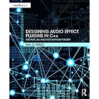 Designing Audio Effect Plugins in C++: For AAX, AU, and VST3 with DSP Theory Designing Audio Effect Plugins in C++: For AAX, AU, and VST3 with DSP Theory Paperback Kindle Hardcover