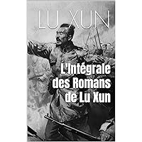 L'Intégrale des Romans de Lu Xun (French Edition) L'Intégrale des Romans de Lu Xun (French Edition) Kindle Paperback