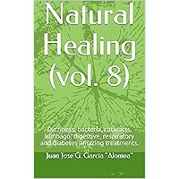 Natural Healing (vol. 8): Dizziness, bacteria, cataracts, lumbago, digestive, respiratory and diabetes amazing treatments.