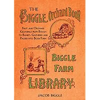 The Biggle Orchard Book: Fruit and Orchard Gleanings from Bough to Basket, Gathered and Packed into Book Form The Biggle Orchard Book: Fruit and Orchard Gleanings from Bough to Basket, Gathered and Packed into Book Form Kindle Hardcover Paperback