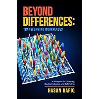Beyond Differences - Transforming Workplaces: A Blueprint for Diversity, Equity, Inclusion, and Belonging Beyond Differences - Transforming Workplaces: A Blueprint for Diversity, Equity, Inclusion, and Belonging Kindle Paperback Hardcover