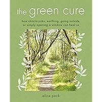 The Green Cure: How shinrin-yoku, earthing, going outside, or simply opening a window can heal us The Green Cure: How shinrin-yoku, earthing, going outside, or simply opening a window can heal us Paperback Kindle