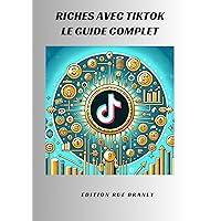 Riches avec TikTok: Le Guide Complet: Tout ce que vous devez savoir pour gagner de l'argent avec TikTok (French Edition) Riches avec TikTok: Le Guide Complet: Tout ce que vous devez savoir pour gagner de l'argent avec TikTok (French Edition) Kindle Paperback