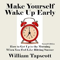 Make Yourself Wake Up Early: How to Get Up in the Morning When You Feel Like Hitting Snooze Make Yourself Wake Up Early: How to Get Up in the Morning When You Feel Like Hitting Snooze Audible Audiobook
