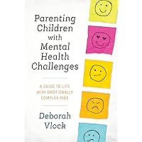 Parenting Children with Mental Health Challenges: A Guide to Life with Emotionally Complex Kids Parenting Children with Mental Health Challenges: A Guide to Life with Emotionally Complex Kids Paperback Kindle Hardcover
