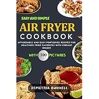 Easy and Simple Air Fryer Cookbook: Affordable and Easy-Portioned Recipes for Healthier Fried Favorites with Vibrant Images Easy and Simple Air Fryer Cookbook: Affordable and Easy-Portioned Recipes for Healthier Fried Favorites with Vibrant Images Kindle Paperback