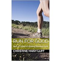 Run for Good: How to Create a Lifelong Running Habit Run for Good: How to Create a Lifelong Running Habit Kindle Paperback