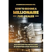 How To Become a Millionaire Fuel Dealer: Success And Failure Factors of Operating a Fuel Franchise