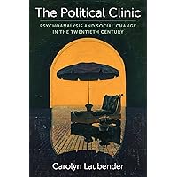 The Political Clinic: Psychoanalysis and Social Change in the Twentieth Century (New Directions in Critical Theory) The Political Clinic: Psychoanalysis and Social Change in the Twentieth Century (New Directions in Critical Theory) Paperback Kindle Hardcover
