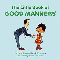 The Little Book of Good Manners: Children's Book about the Importance of Manners, Using Good Manners, Thoughtfulness and Respect, Kids Ages 3 10, Preschool, Kindergarten, First Grade