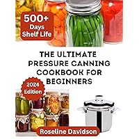 The Ultimate Pressure Canning Cookbook: Basics To Canning And Preserving For Beginners (Ball jar canning and preserving) The Ultimate Pressure Canning Cookbook: Basics To Canning And Preserving For Beginners (Ball jar canning and preserving) Kindle Paperback