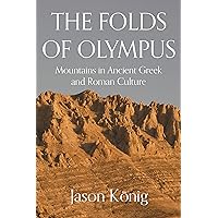 The Folds of Olympus: Mountains in Ancient Greek and Roman Culture The Folds of Olympus: Mountains in Ancient Greek and Roman Culture Hardcover Kindle