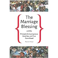 The Marriage Blessing: and the Principle for Lasting Love, Good Sex and True Parenthood The Marriage Blessing: and the Principle for Lasting Love, Good Sex and True Parenthood Kindle Paperback