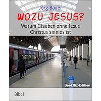 Wozu Jesus?: Warum Glauben ohne Jesus Christus sinnlos ist (German Edition)