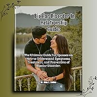 Bipolar Disorder in Relationship Guide: The Ultimate Guide for Spouses on How to Understand Symptoms, Treatment, and Prevention of Bipolar Disorder. (Paranoid ... Personality Disorder Guide Series Book 2) Bipolar Disorder in Relationship Guide: The Ultimate Guide for Spouses on How to Understand Symptoms, Treatment, and Prevention of Bipolar Disorder. (Paranoid ... Personality Disorder Guide Series Book 2) Kindle Hardcover Paperback