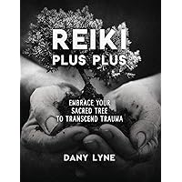 Reiki Plus Plus: Embrace Your Sacred Tree to Transcend Trauma Reiki Plus Plus: Embrace Your Sacred Tree to Transcend Trauma Paperback