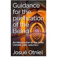 Guidance for the purification of the Being: An introduction to the inner Christic path, volume 1