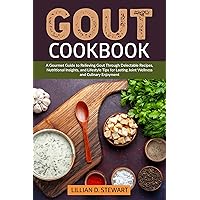 Gout Cookbook: A Gourmet Guide to Relieving Gout Through Delectable Recipes, Nutritional Insights, and Lifestyle Tips for Lasting Joint Wellness and Culinary Enjoyment Gout Cookbook: A Gourmet Guide to Relieving Gout Through Delectable Recipes, Nutritional Insights, and Lifestyle Tips for Lasting Joint Wellness and Culinary Enjoyment Kindle Paperback
