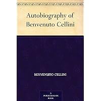 Autobiography of Benvenuto Cellini Autobiography of Benvenuto Cellini Kindle Hardcover Paperback