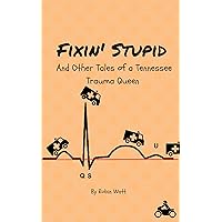 Fixin' Stupid and Other Tales from a Tennessee Trauma Queen (EMS Adventures with Roxy McCoy Book 1) Fixin' Stupid and Other Tales from a Tennessee Trauma Queen (EMS Adventures with Roxy McCoy Book 1) Kindle