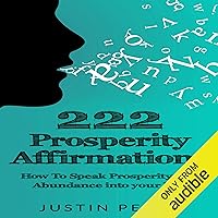 222 Prosperity Affirmations: How to Speak Prosperity and Abundance into Your Life! 222 Prosperity Affirmations: How to Speak Prosperity and Abundance into Your Life! Audible Audiobook Paperback Kindle