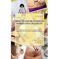 HOW TO CLEAR STRETCH MARKS AND CELLULITE: A Comprehensive Guide to Clearing Stretch Marks and Cellulite with Homemade Remedies HOW TO CLEAR STRETCH MARKS AND CELLULITE: A Comprehensive Guide to Clearing Stretch Marks and Cellulite with Homemade Remedies Kindle Paperback