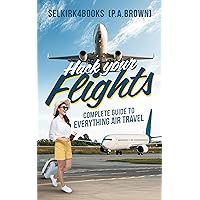 Hack Your Flights: Complete Guide to Everything Air Travel Hack Your Flights: Complete Guide to Everything Air Travel Kindle Paperback