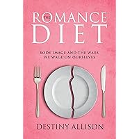 The Romance Diet: Body Image and the Wars We Wage On Ourselves The Romance Diet: Body Image and the Wars We Wage On Ourselves Kindle Paperback