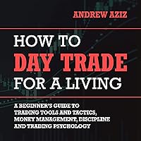 How to Day Trade for a Living: A Beginner’s Guide to Trading Tools and Tactics, Money Management, Discipline and Trading Psychology How to Day Trade for a Living: A Beginner’s Guide to Trading Tools and Tactics, Money Management, Discipline and Trading Psychology Audible Audiobook Paperback Hardcover