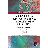 Failed Methods and Ideology in Canonical Interpretation of Biblical Texts: Changing Perspectives 9 (Copenhagen International Seminar) Failed Methods and Ideology in Canonical Interpretation of Biblical Texts: Changing Perspectives 9 (Copenhagen International Seminar) Kindle Hardcover